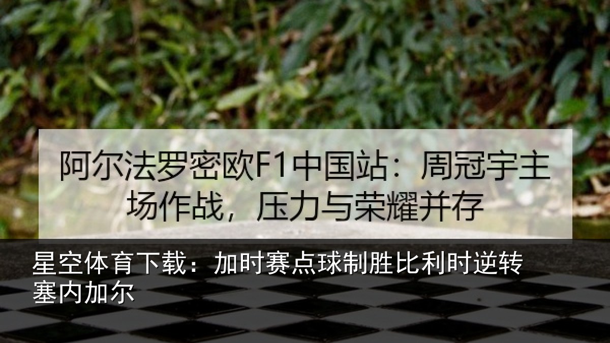 星空体育下载:加时赛点球制胜比利时逆转塞内加尔