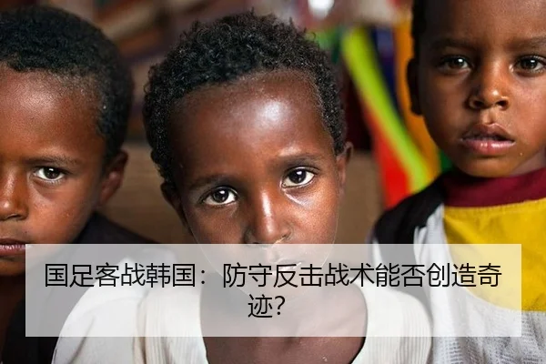 国足客战韩国：防守反击战术能否创造奇迹？